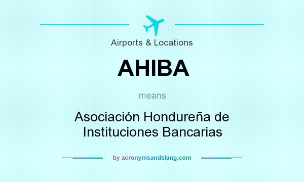 What does AHIBA mean? It stands for Asociación Hondureña de Instituciones Bancarias