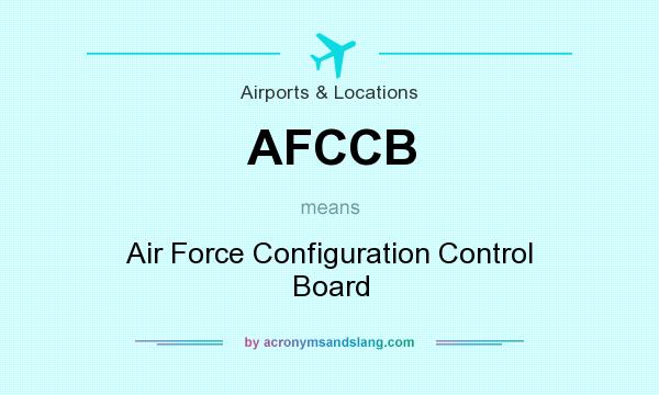 What does AFCCB mean? It stands for Air Force Configuration Control Board