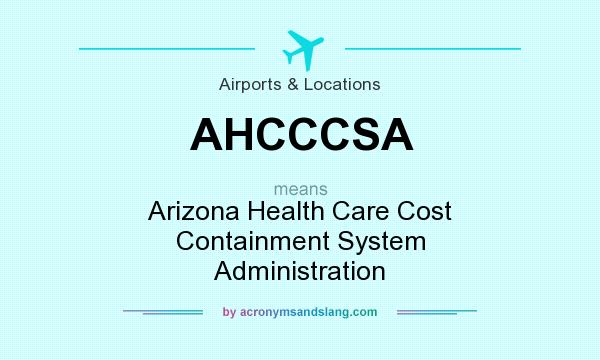 What does AHCCCSA mean? It stands for Arizona Health Care Cost Containment System Administration