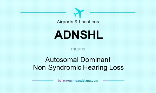 What does ADNSHL mean? It stands for Autosomal Dominant Non-Syndromic Hearing Loss