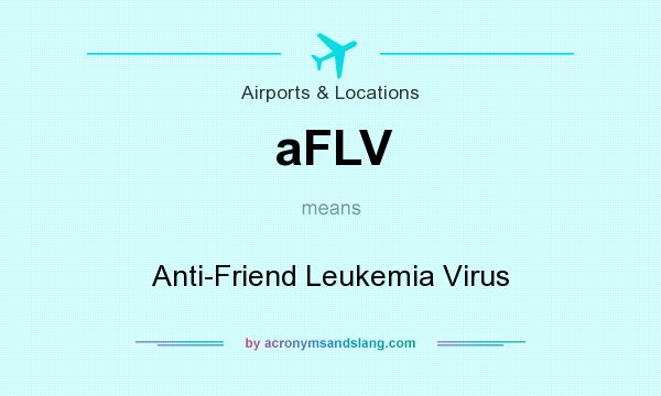 What does aFLV mean? It stands for Anti-Friend Leukemia Virus