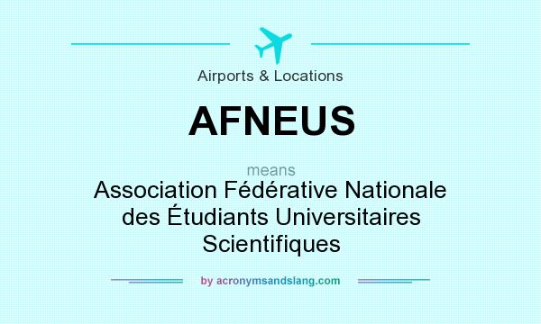 What does AFNEUS mean? It stands for Association Fédérative Nationale des Étudiants Universitaires Scientifiques