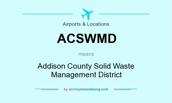 What does ACSWMD mean? It stands for Addison County Solid Waste Management District