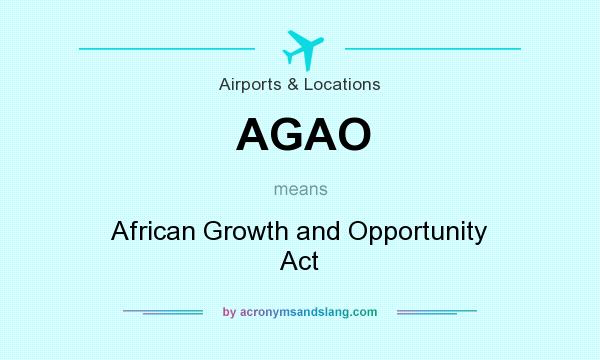 What does AGAO mean? It stands for African Growth and Opportunity Act