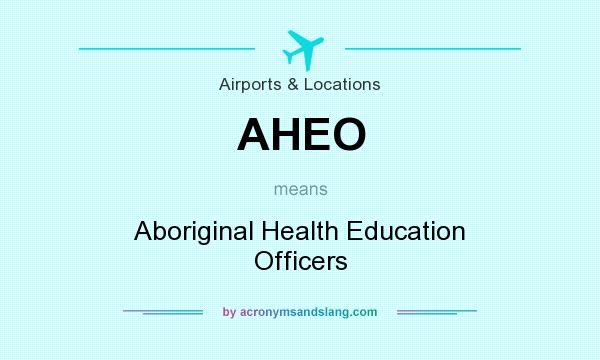 What does AHEO mean? It stands for Aboriginal Health Education Officers