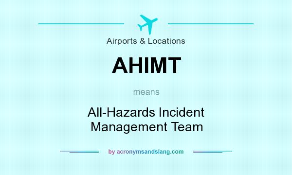 What does AHIMT mean? It stands for All-Hazards Incident Management Team