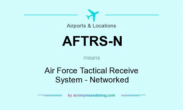 What does AFTRS-N mean? It stands for Air Force Tactical Receive System - Networked