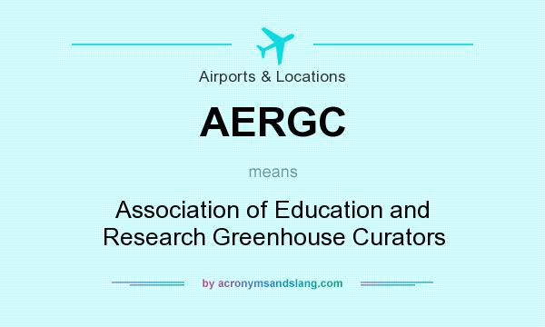 What does AERGC mean? It stands for Association of Education and Research Greenhouse Curators