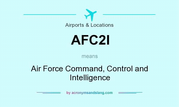 What does AFC2I mean? It stands for Air Force Command, Control and Intelligence