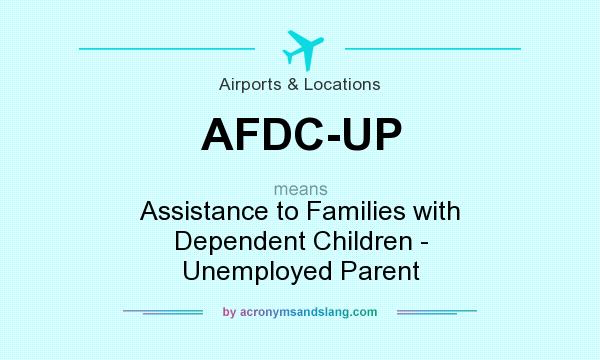 What does AFDC-UP mean? It stands for Assistance to Families with Dependent Children - Unemployed Parent