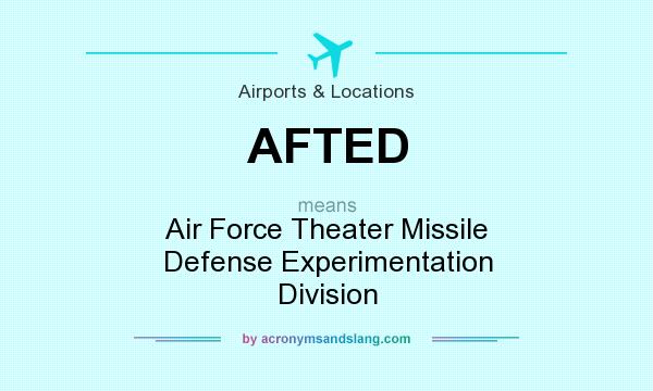 What does AFTED mean? It stands for Air Force Theater Missile Defense Experimentation Division