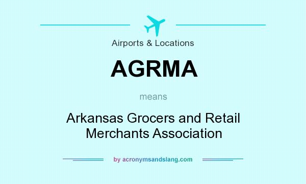 What does AGRMA mean? It stands for Arkansas Grocers and Retail Merchants Association