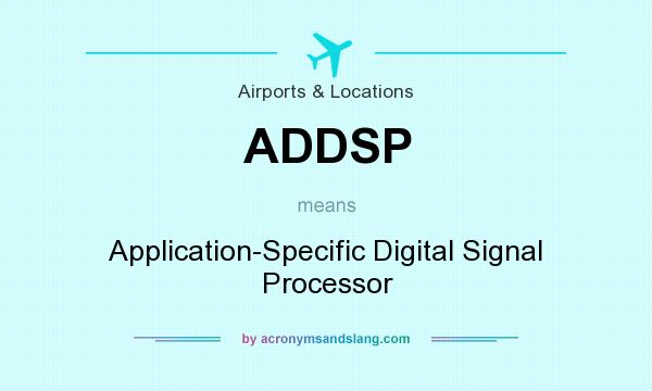 What does ADDSP mean? It stands for Application-Specific Digital Signal Processor