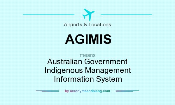 What does AGIMIS mean? It stands for Australian Government Indigenous Management Information System