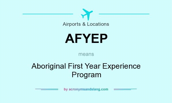 What does AFYEP mean? It stands for Aboriginal First Year Experience Program