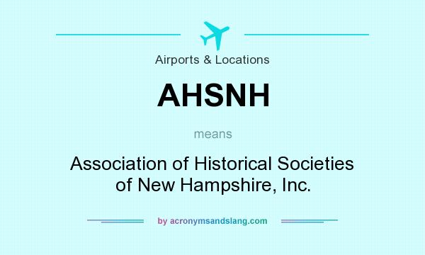 What does AHSNH mean? It stands for Association of Historical Societies of New Hampshire, Inc.