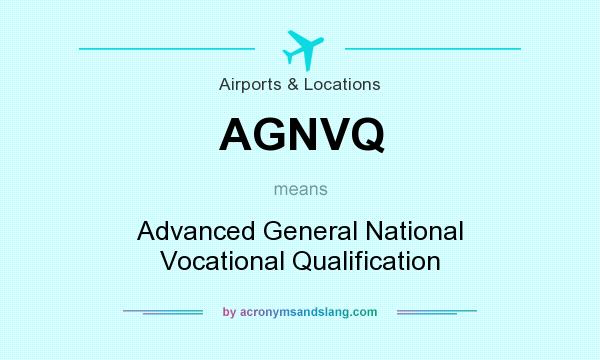 What does AGNVQ mean? It stands for Advanced General National Vocational Qualification