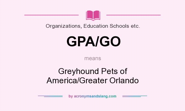 What does GPA/GO mean? It stands for Greyhound Pets of America/Greater Orlando