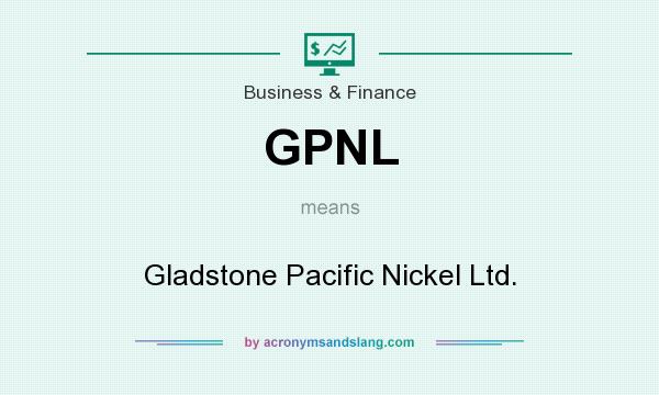 What does GPNL mean? It stands for Gladstone Pacific Nickel Ltd.
