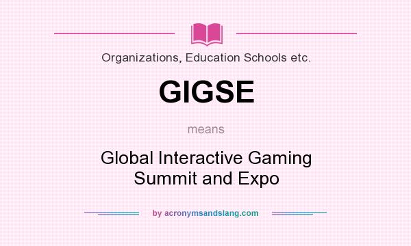 What does GIGSE mean? It stands for Global Interactive Gaming Summit and Expo
