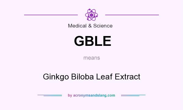 What does GBLE mean? It stands for Ginkgo Biloba Leaf Extract