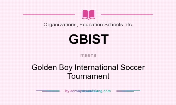 What does GBIST mean? It stands for Golden Boy International Soccer Tournament