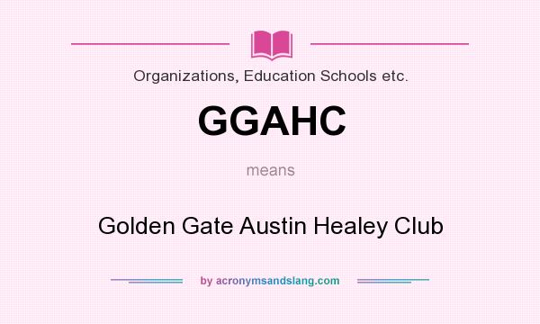 What does GGAHC mean? It stands for Golden Gate Austin Healey Club