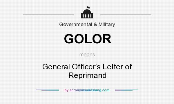 What does GOLOR mean? It stands for General Officer`s Letter of Reprimand