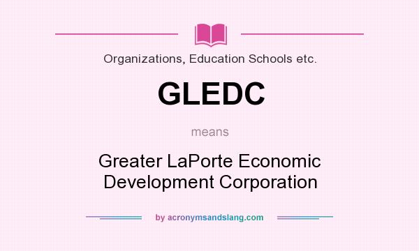 What does GLEDC mean? It stands for Greater LaPorte Economic Development Corporation