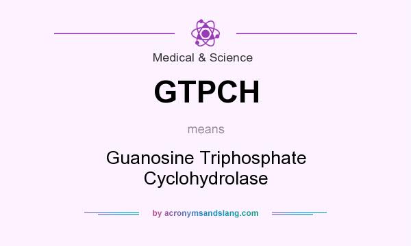 What does GTPCH mean? It stands for Guanosine Triphosphate Cyclohydrolase