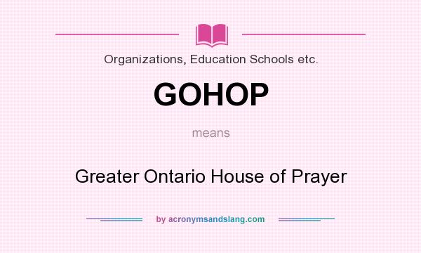 What does GOHOP mean? It stands for Greater Ontario House of Prayer