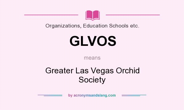 What does GLVOS mean? It stands for Greater Las Vegas Orchid Society