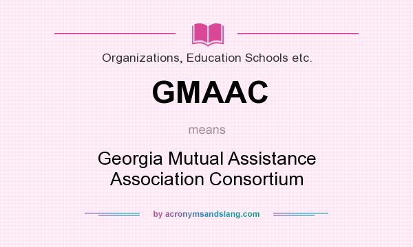 What does GMAAC mean? It stands for Georgia Mutual Assistance Association Consortium