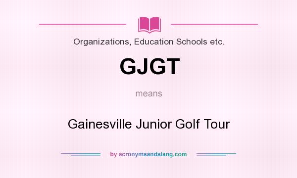 What does GJGT mean? It stands for Gainesville Junior Golf Tour