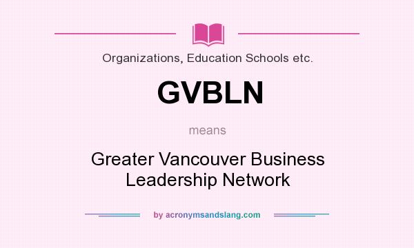 What does GVBLN mean? It stands for Greater Vancouver Business Leadership Network