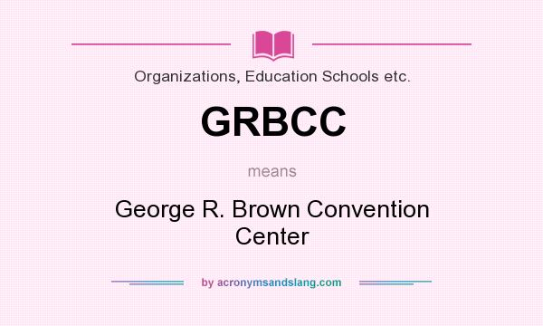 What does GRBCC mean? It stands for George R. Brown Convention Center