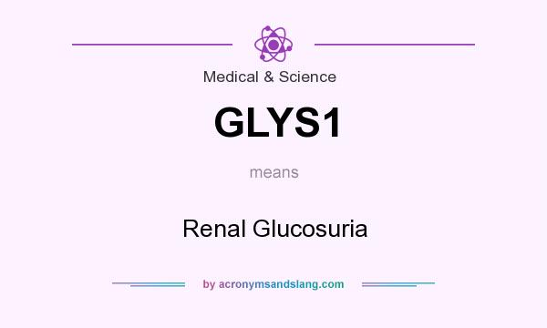 What does GLYS1 mean? It stands for Renal Glucosuria