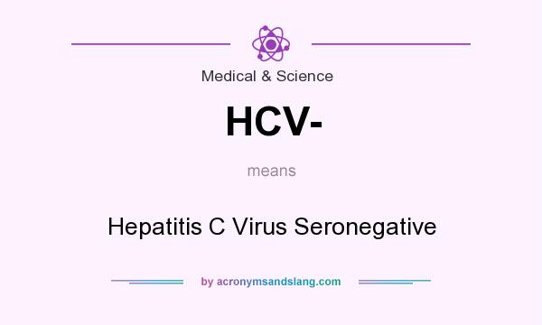 What does HCV- mean? It stands for Hepatitis C Virus Seronegative