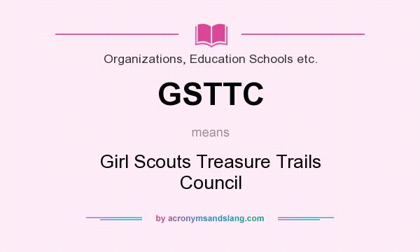 What does GSTTC mean? It stands for Girl Scouts Treasure Trails Council