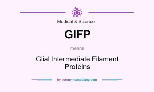 What does GIFP mean? It stands for Glial Intermediate Filament Proteins