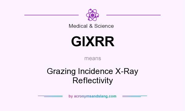What does GIXRR mean? It stands for Grazing Incidence X-Ray Reflectivity