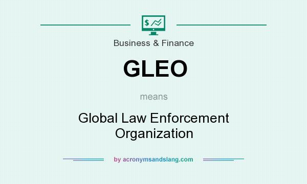 What does GLEO mean? It stands for Global Law Enforcement Organization