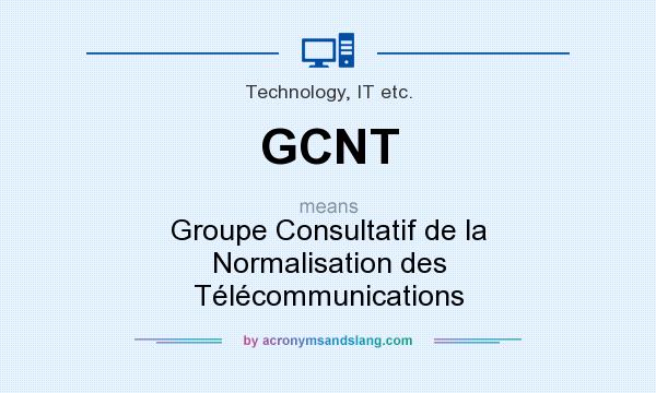What does GCNT mean? It stands for Groupe Consultatif de la Normalisation des Télécommunications