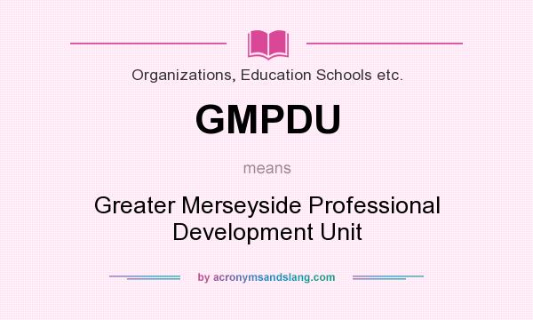 What does GMPDU mean? It stands for Greater Merseyside Professional Development Unit