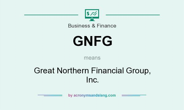 What does GNFG mean? It stands for Great Northern Financial Group, Inc.