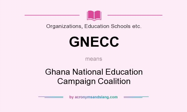 What does GNECC mean? It stands for Ghana National Education Campaign Coalition
