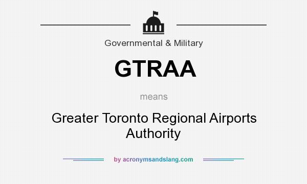 What does GTRAA mean? It stands for Greater Toronto Regional Airports Authority