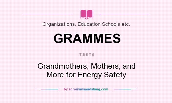 What does GRAMMES mean? It stands for Grandmothers, Mothers, and More for Energy Safety