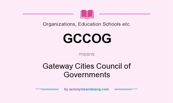 What does GCCOG mean? It stands for Gateway Cities Council of Governments