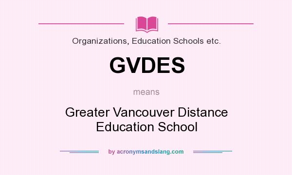 What does GVDES mean? It stands for Greater Vancouver Distance Education School